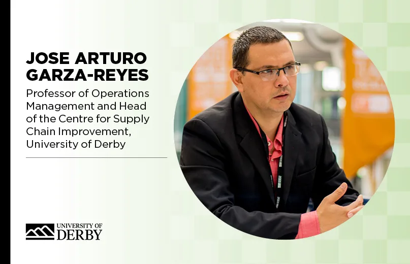 Jose Arturo Garza-Reyes, Professor of Operations Management and Head of the Centre for Supply Chain Improvement, University of Derby