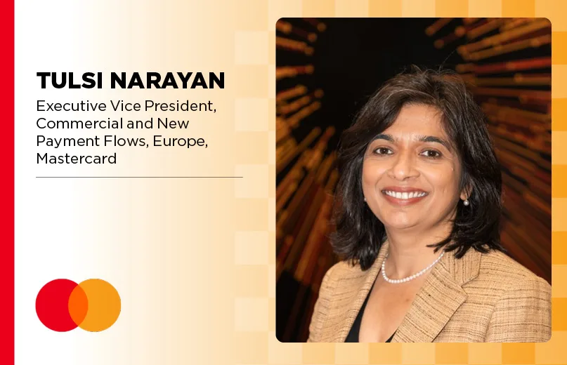 Tulsi Narayan, Executive Vice President, Commercial and New Payment Flows, Europe, Mastercard
